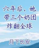 六年后她带三个奶团炸翻全球txt