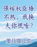 强嫁权臣捂不热，我换夫你慌啥？