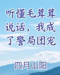 听懂毛茸茸说话，我成了警局团宠