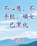 不心慈，不手软，嫡女已黑化