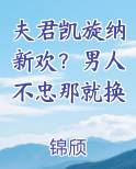 夫君凯旋纳新欢？男人不忠那就换