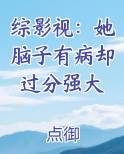 综影视：她脑子有病却过分强大