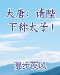 大唐：请陛下称太子！在线阅读全文