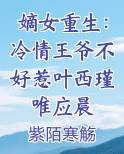 嫡女重生：冷情王爷不好惹叶西瑾唯应晨