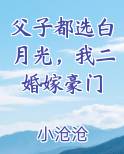 父子都选白月光，我二婚嫁豪门
